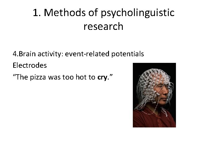 1. Methods of psycholinguistic research 4. Brain activity: event-related potentials Electrodes “The pizza was