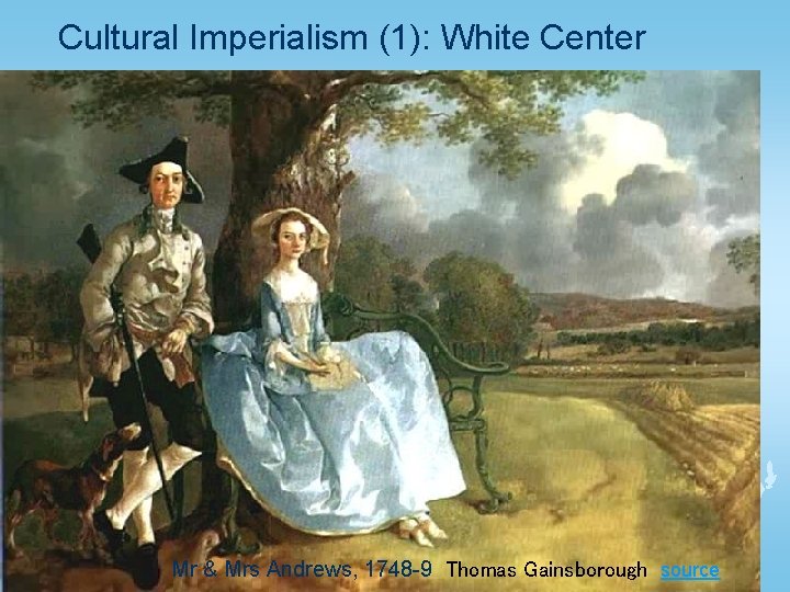 Cultural Imperialism (1): White Center l Mr & Mrs Andrews, 1748 -9 Thomas Gainsborough