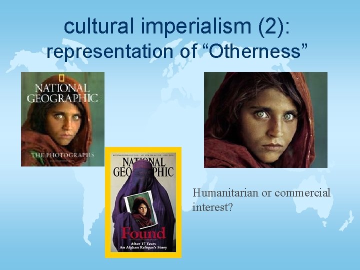 cultural imperialism (2): representation of “Otherness” Humanitarian or commercial interest? 