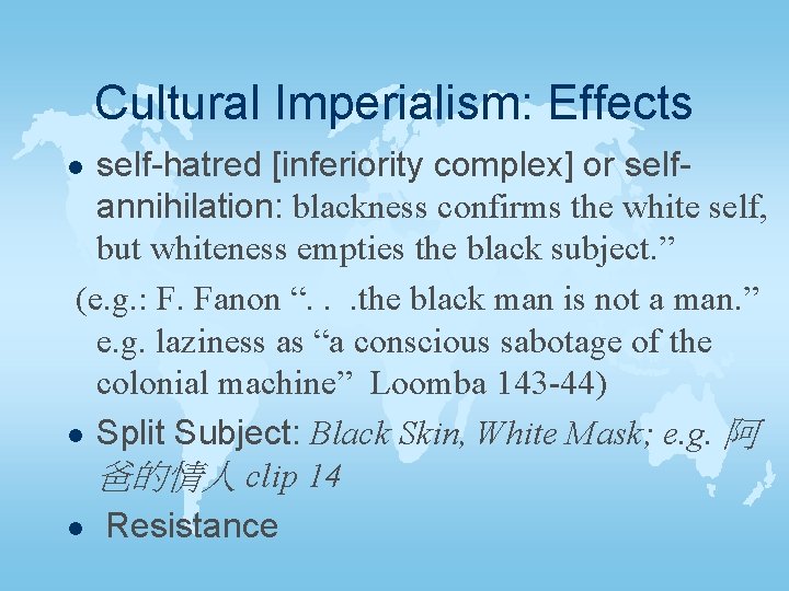 Cultural Imperialism: Effects self-hatred [inferiority complex] or selfannihilation: blackness confirms the white self, but