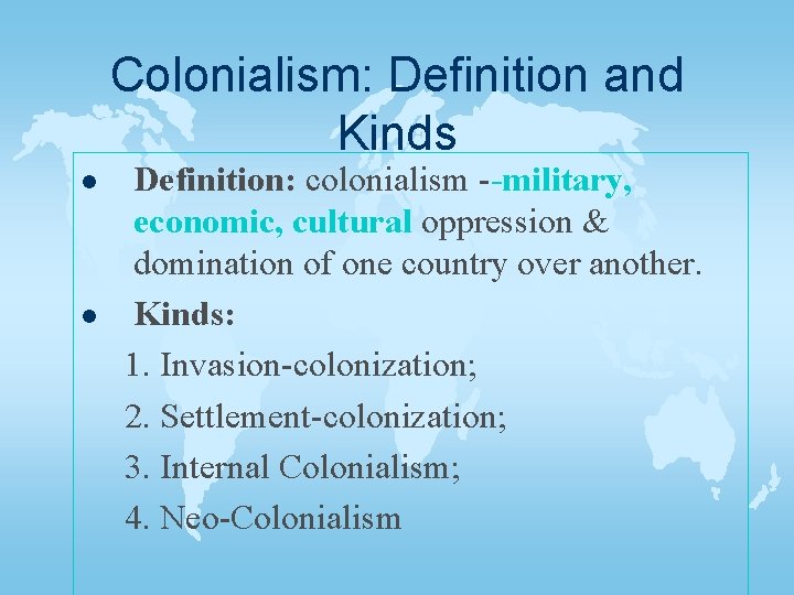 Colonialism: Definition and Kinds Definition: colonialism --military, economic, cultural oppression & domination of one