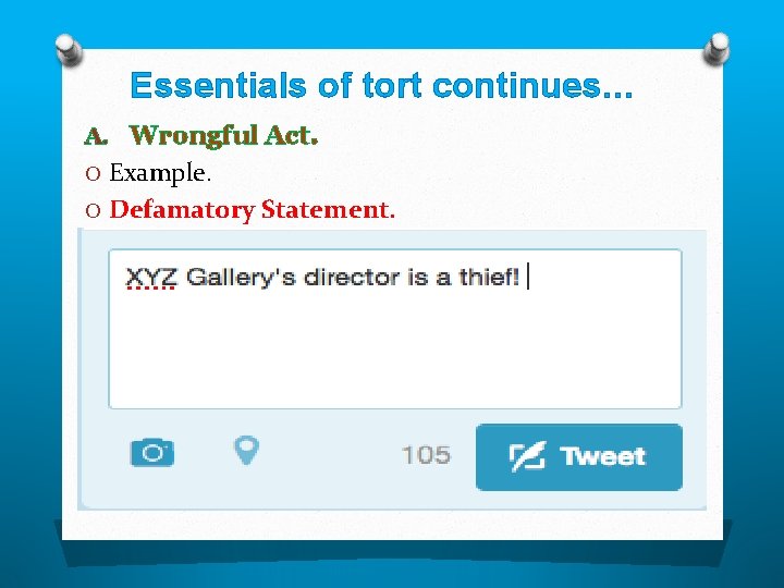 Essentials of tort continues… A. Wrongful Act. O Example. O Defamatory Statement. 