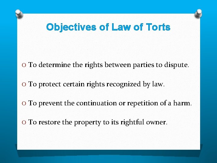 Objectives of Law of Torts O To determine the rights between parties to dispute.