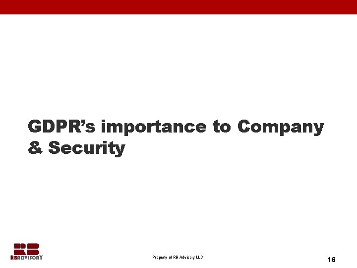 GDPR’s importance to Company & Security Property of RB Advisory LLC 16 
