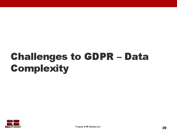 Challenges to GDPR – Data Complexity Property of RB Advisory LLC 29 