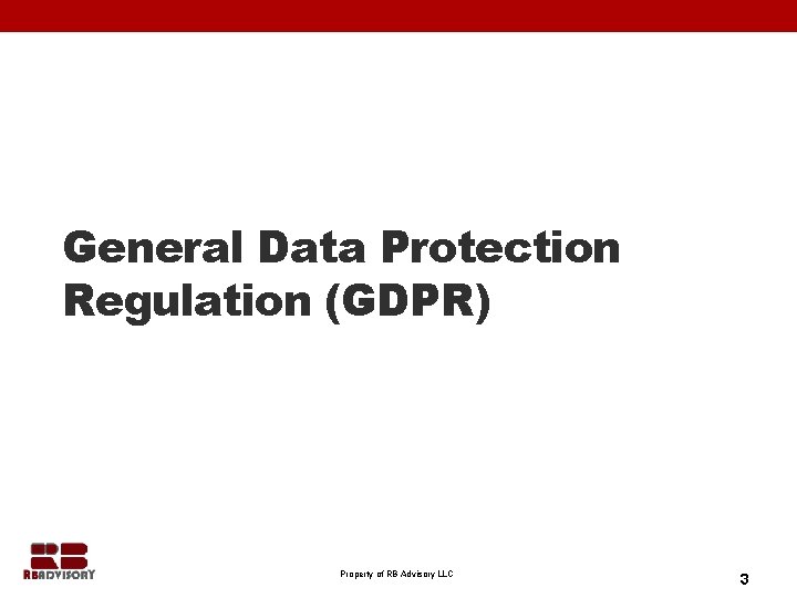 General Data Protection Regulation (GDPR) Property of RB Advisory LLC 3 
