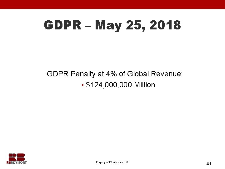 GDPR – May 25, 2018 GDPR Penalty at 4% of Global Revenue: • $124,