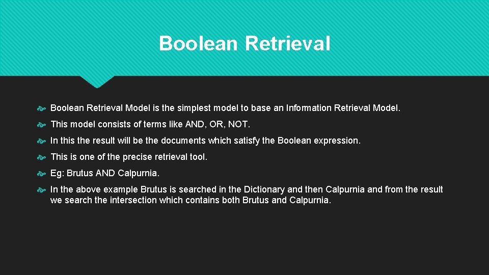 Boolean Retrieval Model is the simplest model to base an Information Retrieval Model. This