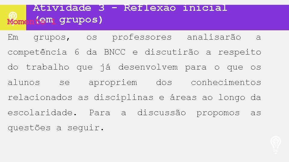 Atividade 3 - Reflexão inicial (em 1 grupos) Momento Em grupos, os professores analisarão