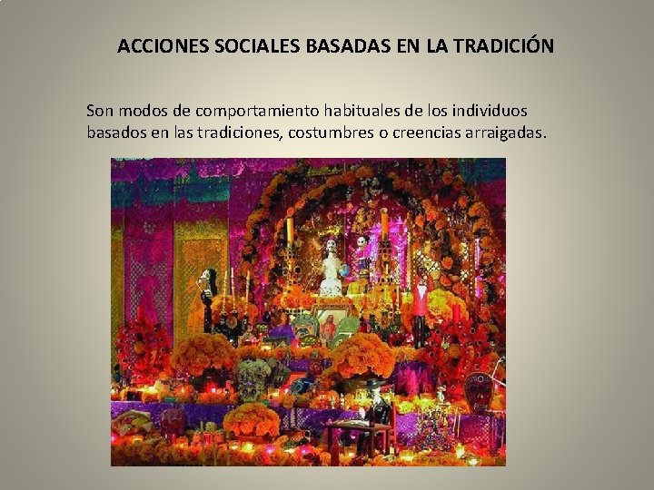 ACCIONES SOCIALES BASADAS EN LA TRADICIÓN Son modos de comportamiento habituales de los individuos