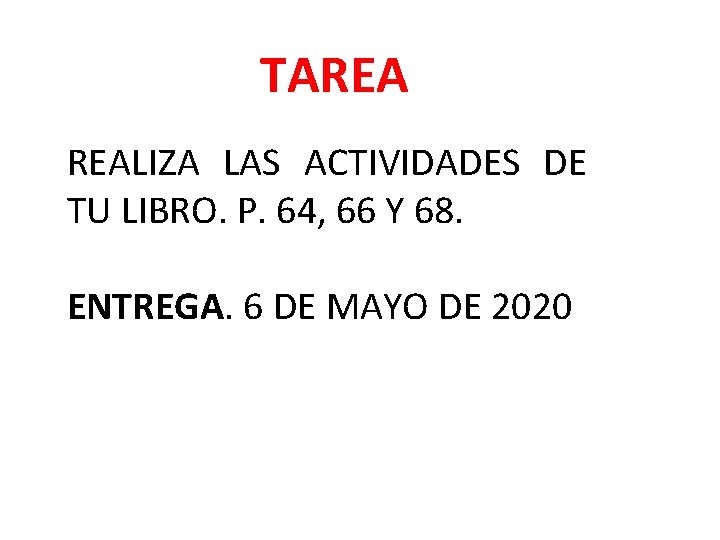 TAREA REALIZA LAS ACTIVIDADES DE TU LIBRO. P. 64, 66 Y 68. ENTREGA. 6