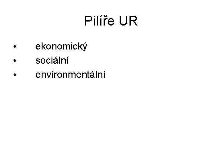 Pilíře UR • • • ekonomický sociální environmentální 