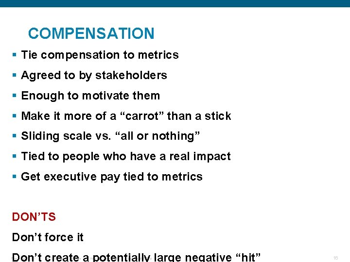 COMPENSATION § Tie compensation to metrics § Agreed to by stakeholders § Enough to