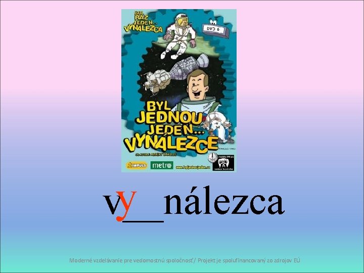 y v__nálezca Moderné vzdelávanie pre vedomostnú spoločnosť / Projekt je spolufinancovaný zo zdrojov EÚ