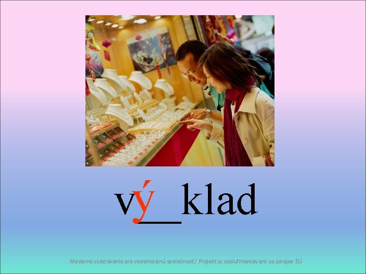 ý v__klad Moderné vzdelávanie pre vedomostnú spoločnosť / Projekt je spolufinancovaný zo zdrojov EÚ