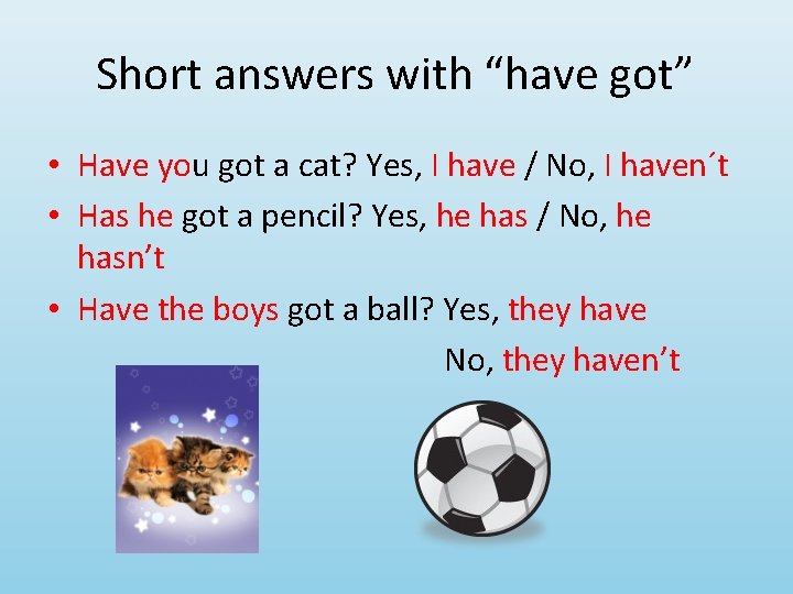 Short answers with “have got” • Have you got a cat? Yes, I have