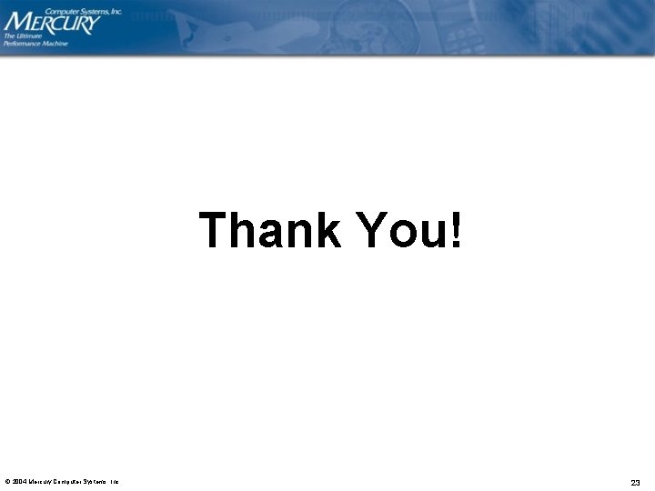 Thank You! © 2004 Mercury Computer Systems, Inc. 23 