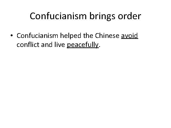 Confucianism brings order • Confucianism helped the Chinese avoid conflict and live peacefully. 