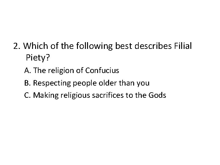 2. Which of the following best describes Filial Piety? A. The religion of Confucius