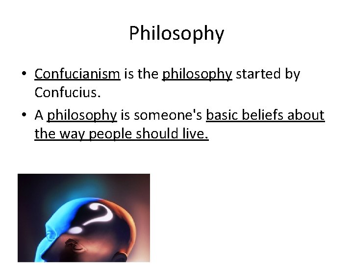 Philosophy • Confucianism is the philosophy started by Confucius. • A philosophy is someone's