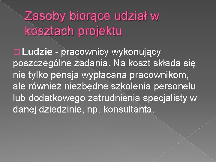 Zasoby biorące udział w kosztach projektu � Ludzie - pracownicy wykonujący poszczególne zadania. Na