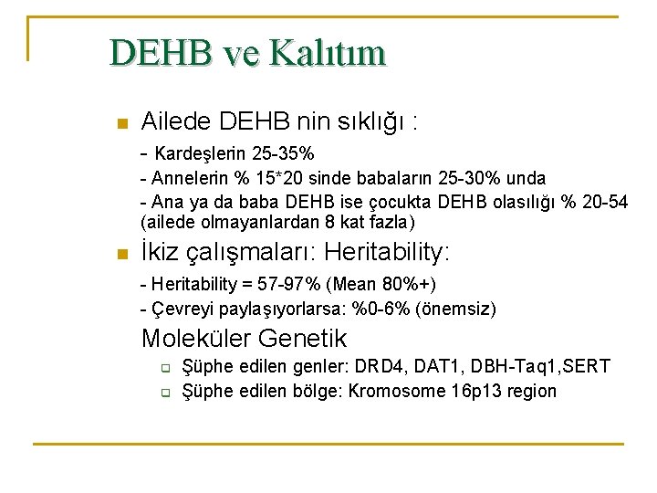 DEHB ve Kalıtım n Ailede DEHB nin sıklığı : - Kardeşlerin 25 -35% -