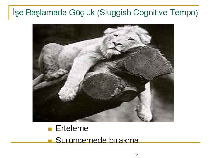İşe Başlamada Güçlük (Sluggish Cognitive Tempo) n n Erteleme Sürüncemede bırakma 36 