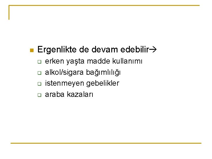 n Ergenlikte de devam edebilir q q erken yaşta madde kullanımı alkol/sigara bağımlılığı istenmeyen