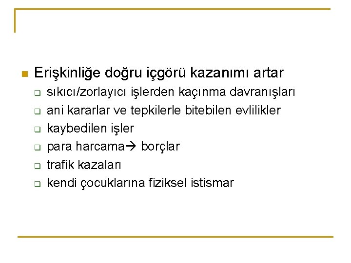 n Erişkinliğe doğru içgörü kazanımı artar q q q sıkıcı/zorlayıcı işlerden kaçınma davranışları ani