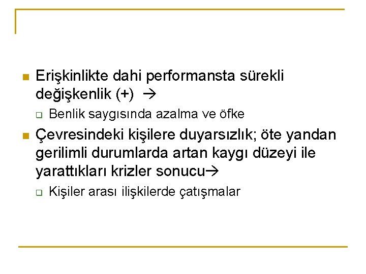 n Erişkinlikte dahi performansta sürekli değişkenlik (+) q n Benlik saygısında azalma ve öfke