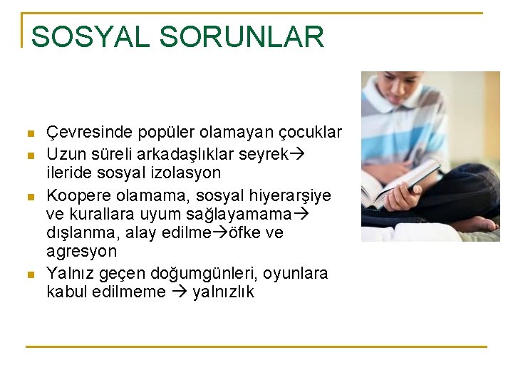 SOSYAL SORUNLAR n n Çevresinde popüler olamayan çocuklar Uzun süreli arkadaşlıklar seyrek ileride sosyal