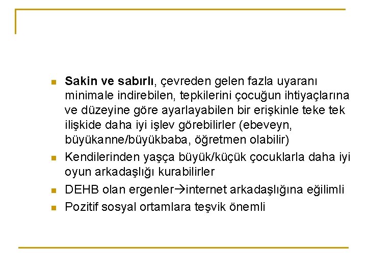 n n Sakin ve sabırlı, çevreden gelen fazla uyaranı minimale indirebilen, tepkilerini çocuğun ihtiyaçlarına