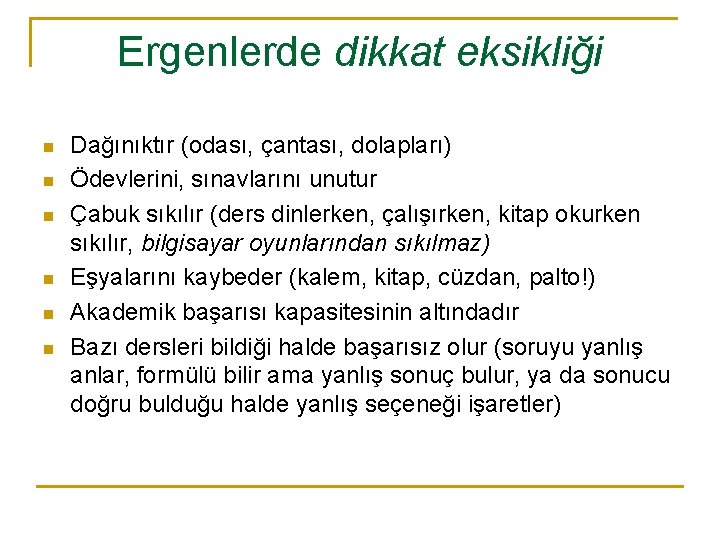 Ergenlerde dikkat eksikliği n n n Dağınıktır (odası, çantası, dolapları) Ödevlerini, sınavlarını unutur Çabuk
