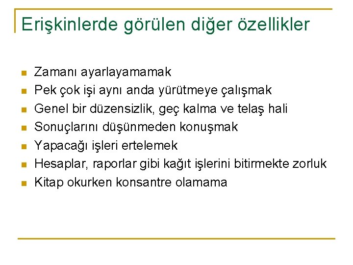 Erişkinlerde görülen diğer özellikler n n n n Zamanı ayarlayamamak Pek çok işi aynı