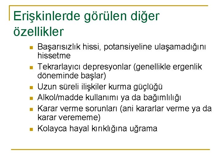 Erişkinlerde görülen diğer özellikler n n n Başarısızlık hissi, potansiyeline ulaşamadığını hissetme Tekrarlayıcı depresyonlar