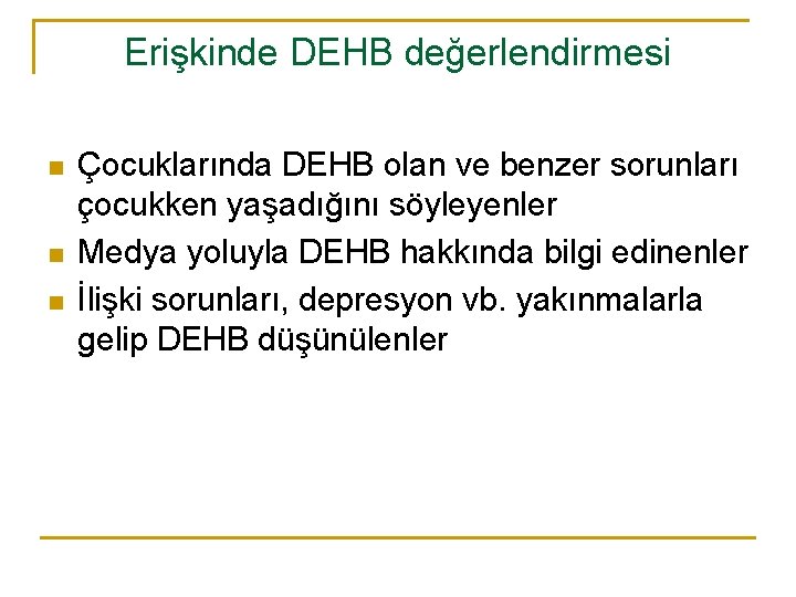 Erişkinde DEHB değerlendirmesi n n n Çocuklarında DEHB olan ve benzer sorunları çocukken yaşadığını