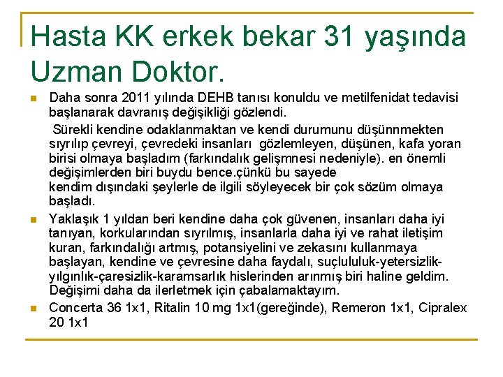 Hasta KK erkek bekar 31 yaşında Uzman Doktor. Daha sonra 2011 yılında DEHB tanısı