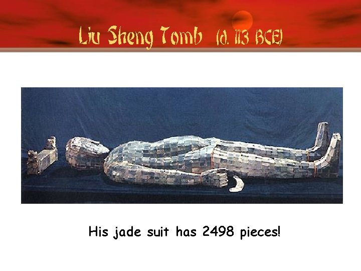 Liu Sheng Tomb (d. 113 BCE) His jade suit has 2498 pieces! 