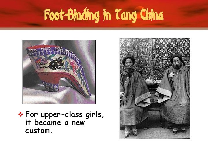 Foot-Binding in Tang China v For upper-class girls, it became a new custom. 