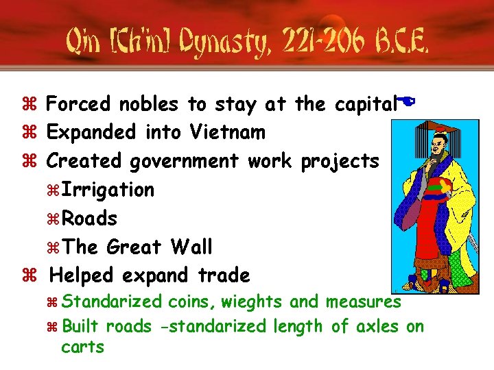 Qin [Ch’in] Dynasty, 221 -206 B. C. E. z Forced nobles to stay at