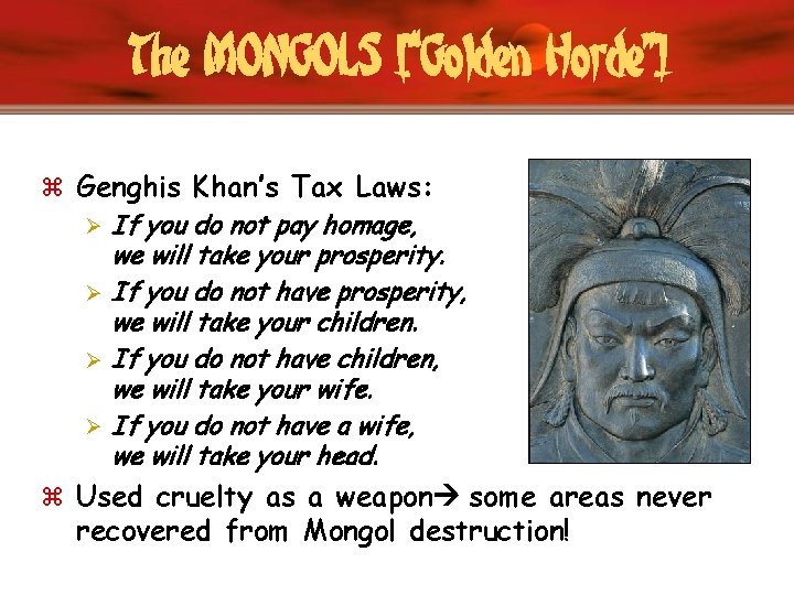 The MONGOLS [“Golden Horde”] z Genghis Khan’s Tax Laws: Ø If you do not