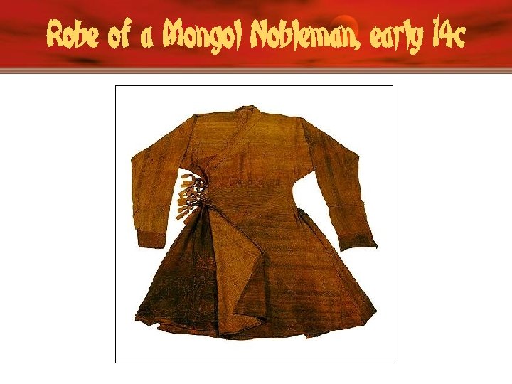 Robe of a Mongol Nobleman, early 14 c 