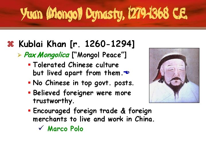 Yuan (Mongol) Dynasty, 1279 -1368 C. E. z Kublai Khan [r. 1260 -1294] Ø