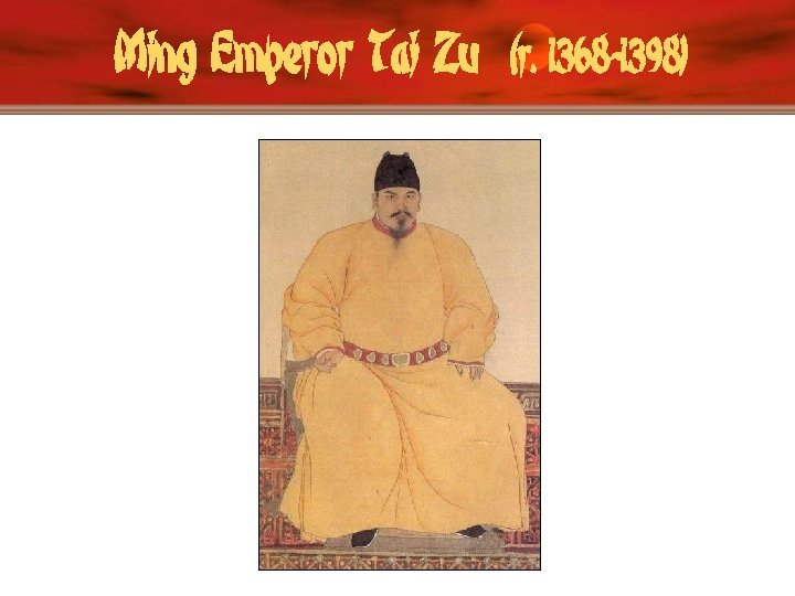 Ming Emperor Tai Zu (r. 1368 -1398) 