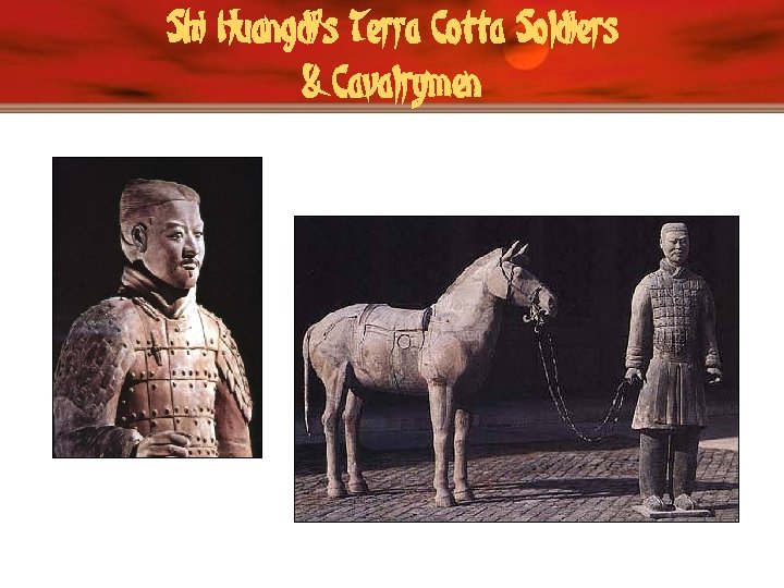 Shi Huangdi’s Terra Cotta Soldiers & Cavalrymen 