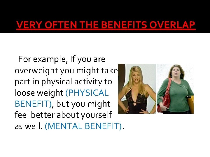 VERY OFTEN THE BENEFITS OVERLAP For example, If you are overweight you might take