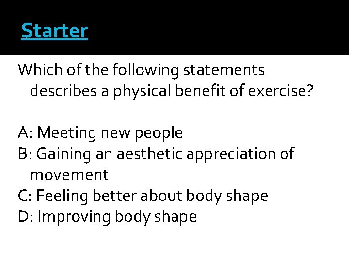 Starter Which of the following statements describes a physical benefit of exercise? A: Meeting