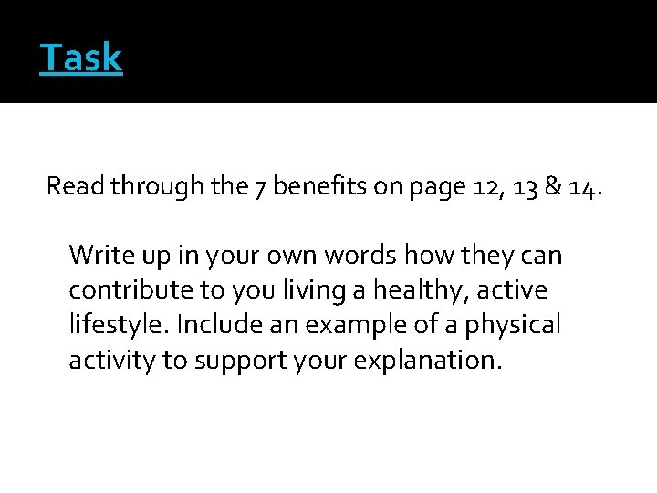 Task Read through the 7 benefits on page 12, 13 & 14. Write up