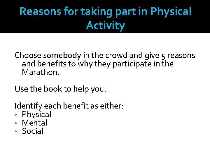Reasons for taking part in Physical Activity Choose somebody in the crowd and give