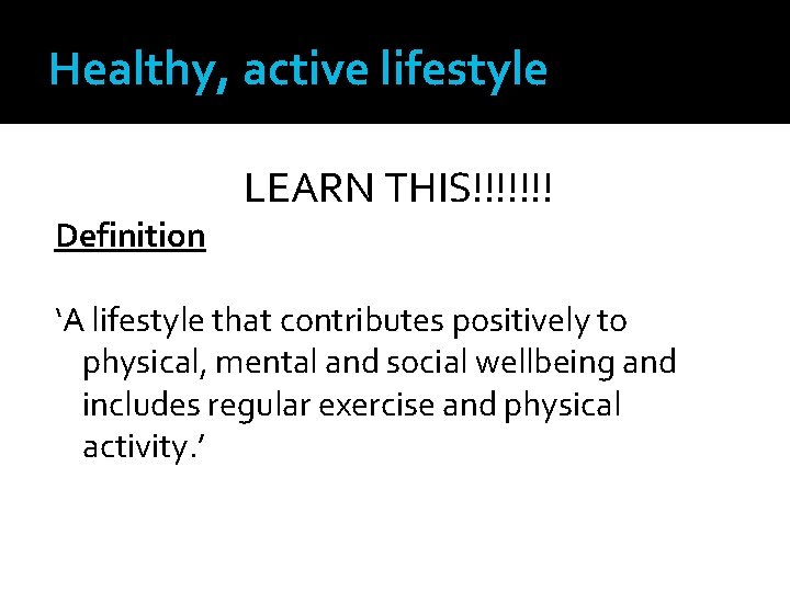 Healthy, active lifestyle Definition LEARN THIS!!!!!!! ‘A lifestyle that contributes positively to physical, mental